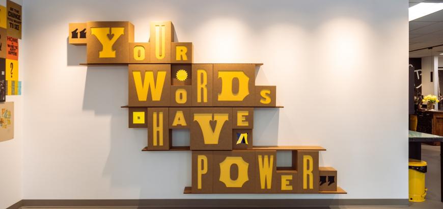 Typography installation that reads "Your Works have Power"